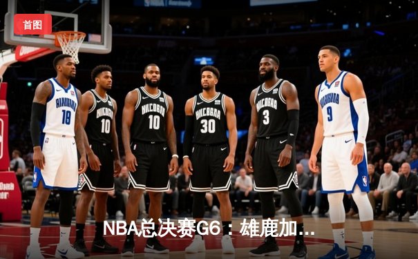 NBA总决赛G6：雄鹿加时险胜太阳，字母哥狂砍50分率队夺冠