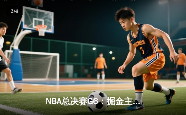NBA总决赛G6：掘金主场加时险胜热火 约基奇三双锁定总冠军 - 2